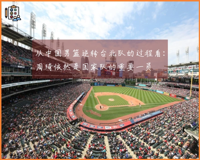 从中国男篮逆转台北队的过程看：周琦依然是国家队的重要一员